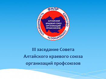 Алтайский крайсовпроф провел заседание III Совета организации